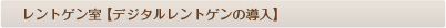 レントゲン室 【デジタルレントゲンの導入】 レントゲン室 【デジタルレントゲンの導入】